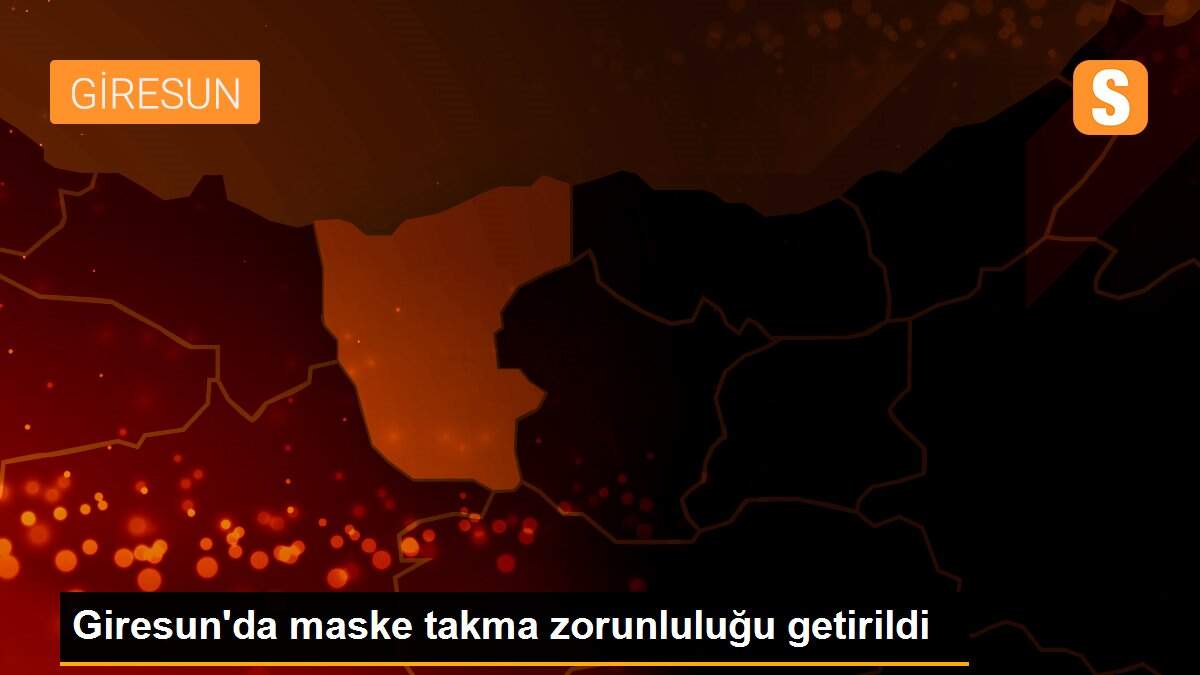 Giresun\'da maske takma zorunluluğu getirildi