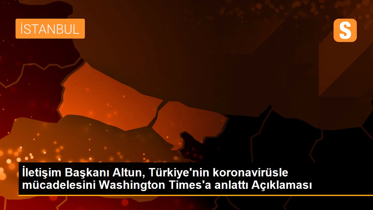 İletişim Başkanı Altun, Türkiye\'nin koronavirüsle mücadelesini Washington Times\'a anlattı Açıklaması