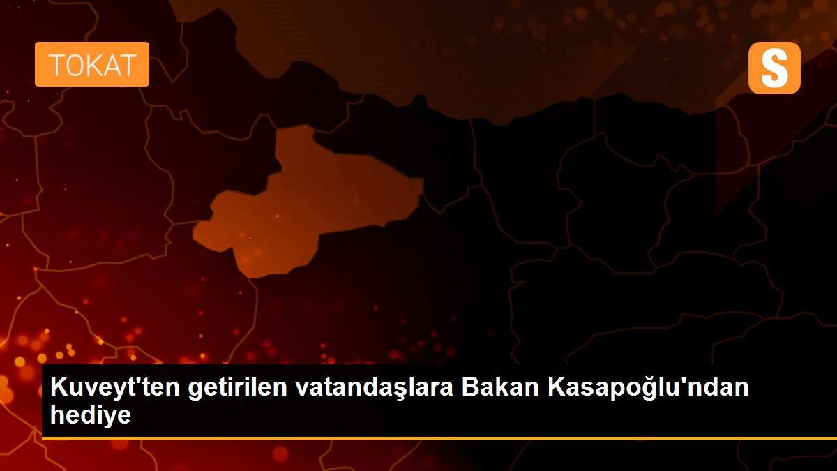 Kuveyt\'ten getirilen vatandaşlara Bakan Kasapoğlu\'ndan hediye