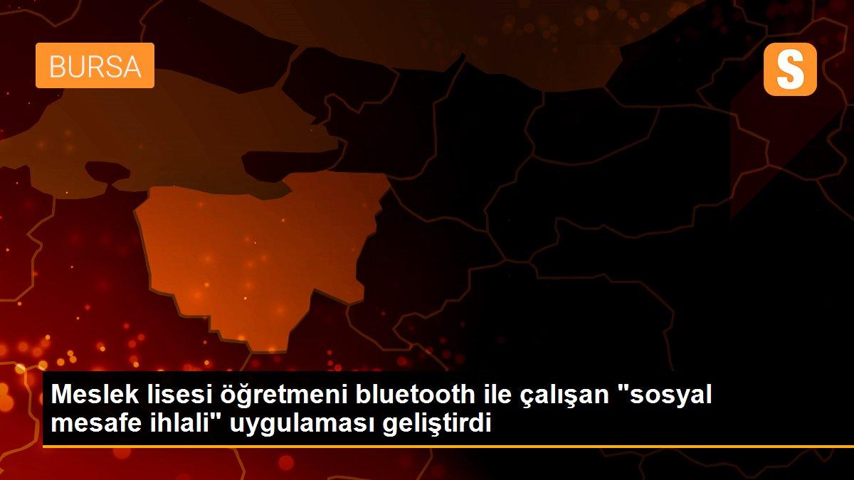 Meslek lisesi öğretmeni bluetooth ile çalışan "sosyal mesafe ihlali" uygulaması geliştirdi