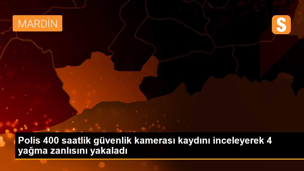 Polis 400 saatlik güvenlik kamerası kaydını inceleyerek 4 yağma zanlısını yakaladı