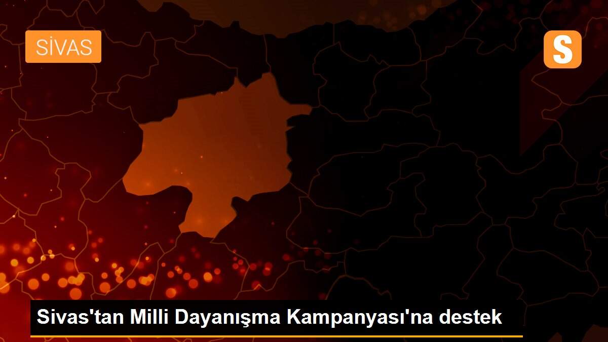 Sivas\'tan Milli Dayanışma Kampanyası\'na destek