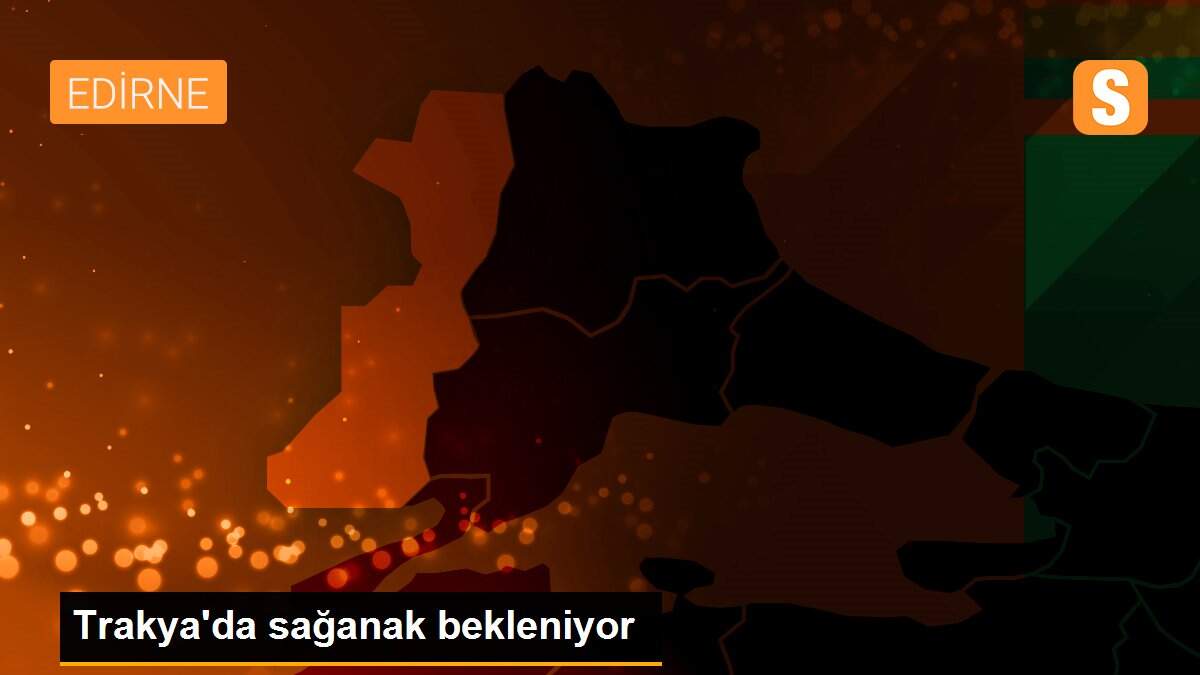 Trakya\'da sağanak bekleniyor