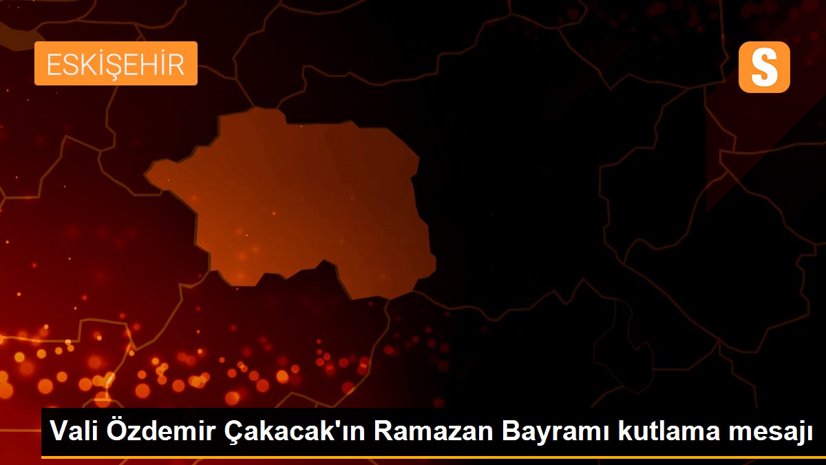 Vali Özdemir Çakacak\'ın Ramazan Bayramı kutlama mesajı