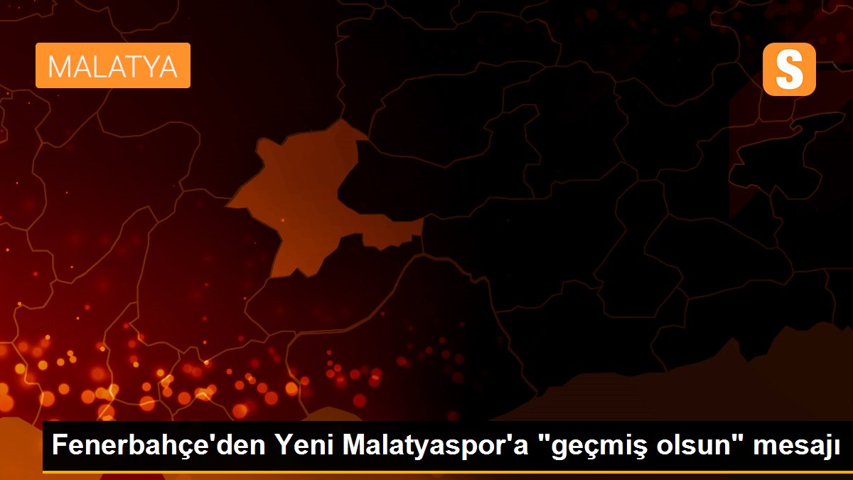 Fenerbahçe\'den Yeni Malatyaspor\'a "geçmiş olsun" mesajı