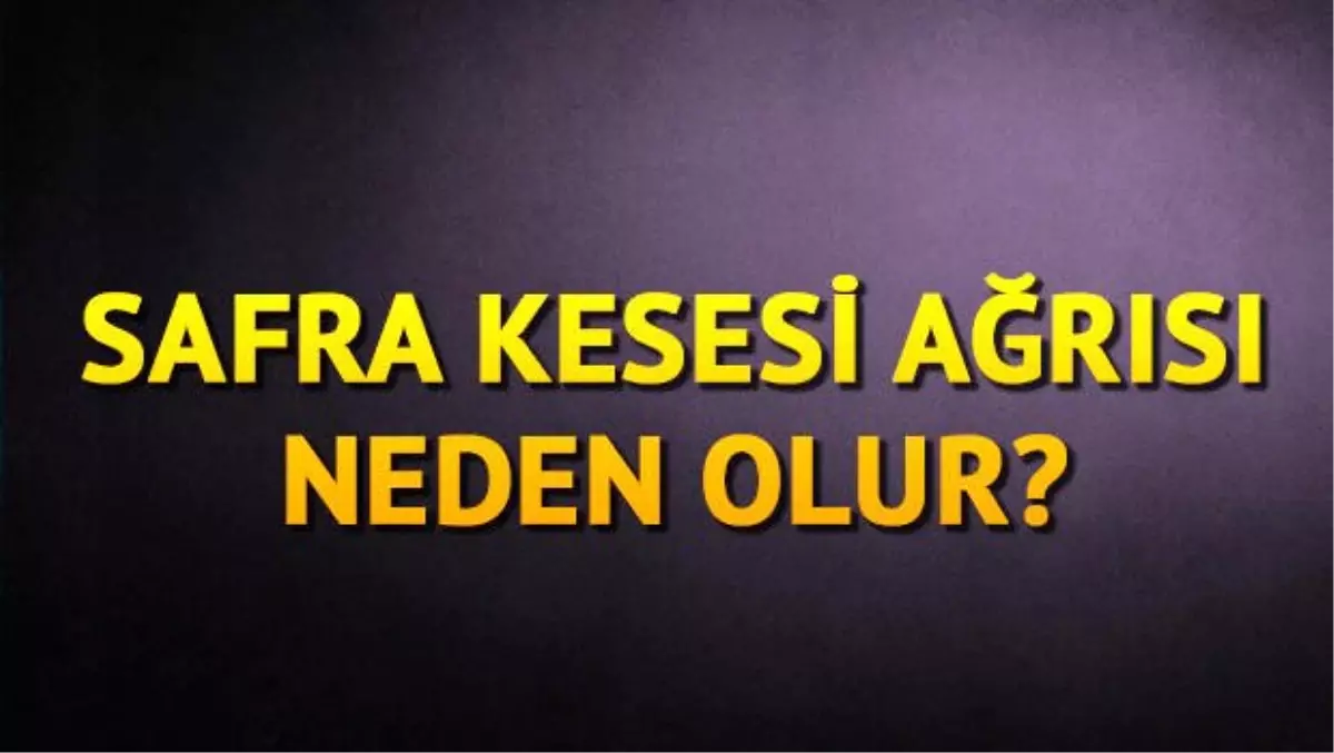 Safra kesesi ağrısı neden olur? Safra kesesi taşı belirtileri nelerdir?