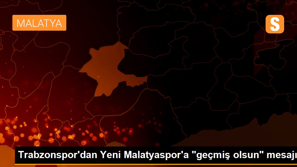 Trabzonspor\'dan Yeni Malatyaspor\'a "geçmiş olsun" mesajı