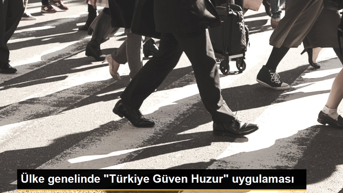 Ülke genelinde "Türkiye Güven Huzur" uygulaması