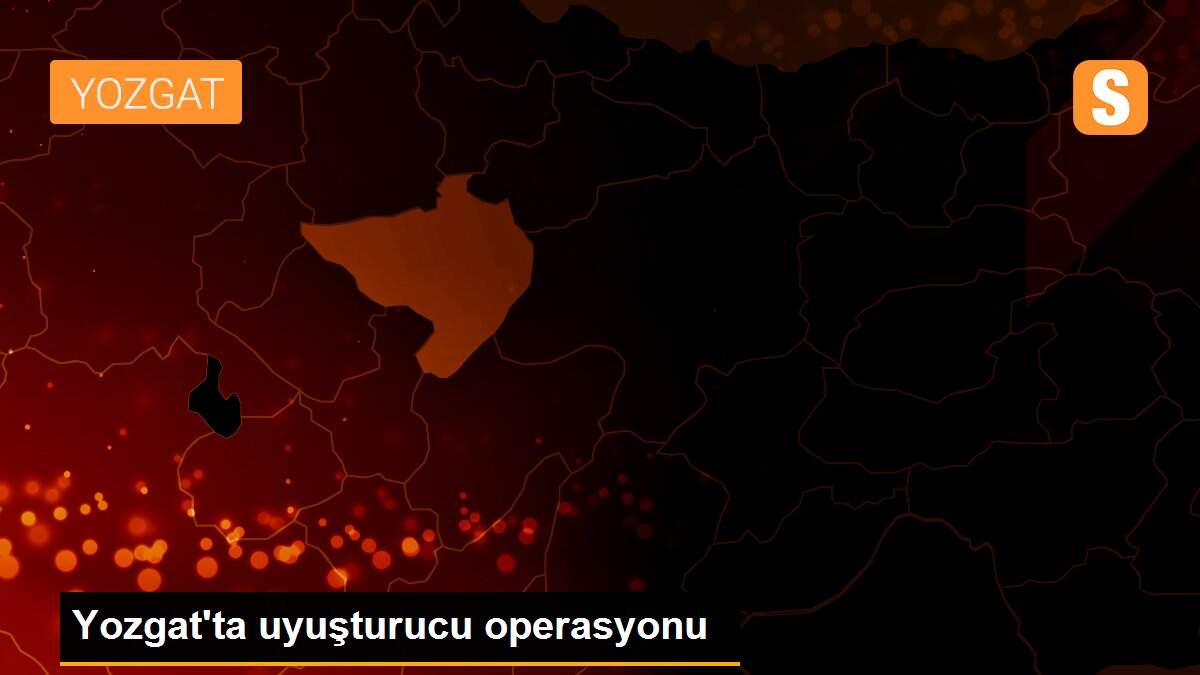 Yozgat\'ta uyuşturucu operasyonu