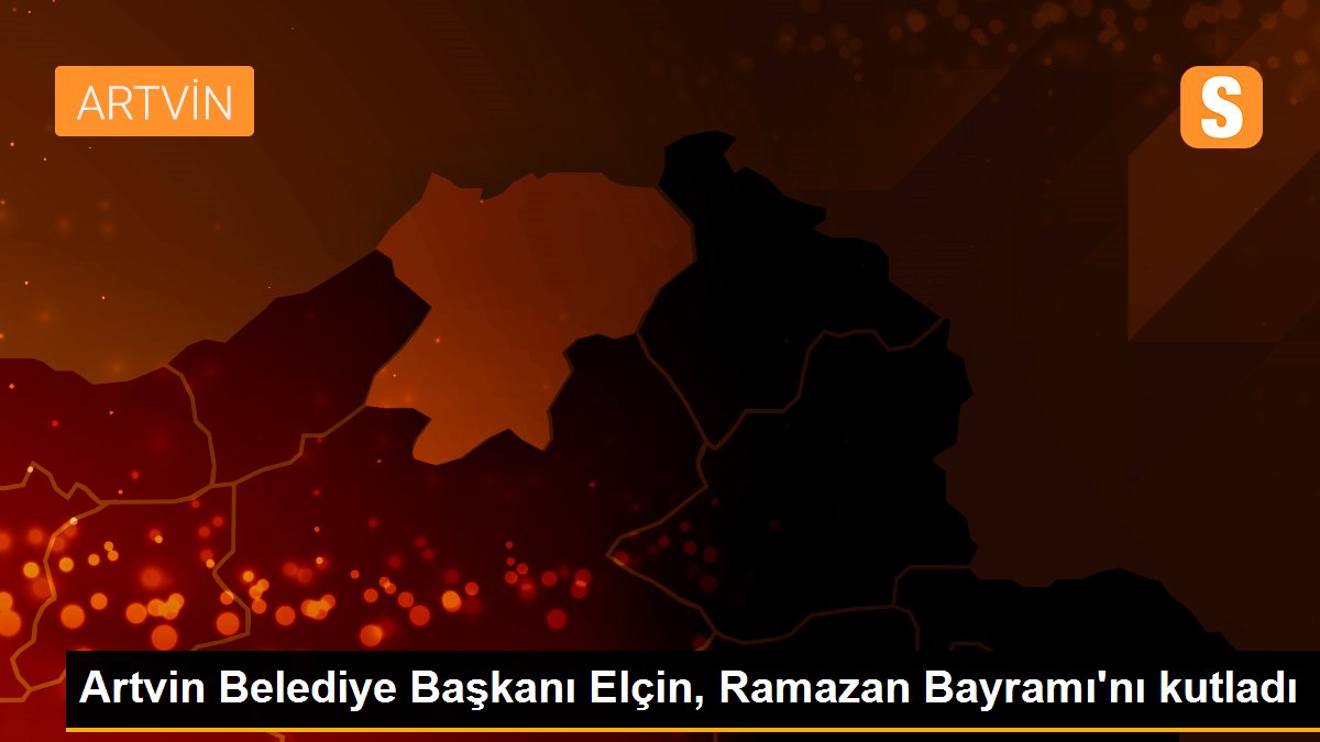 Artvin Belediye Başkanı Elçin, Ramazan Bayramı\'nı kutladı
