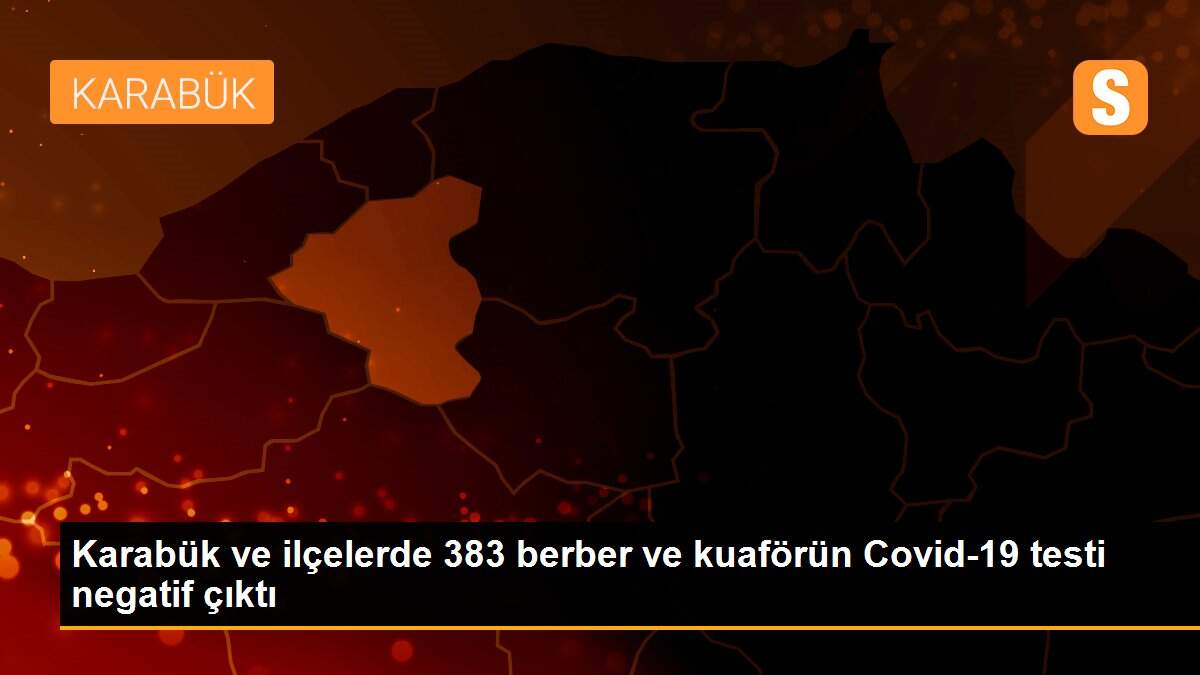 Karabük ve ilçelerde 383 berber ve kuaförün Covid-19 testi negatif çıktı