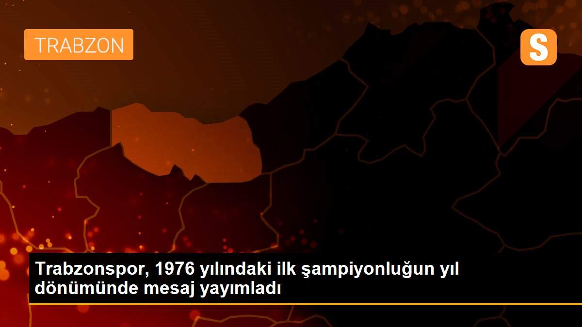 Trabzonspor, 1976 yılındaki ilk şampiyonluğun yıl dönümünde mesaj yayımladı