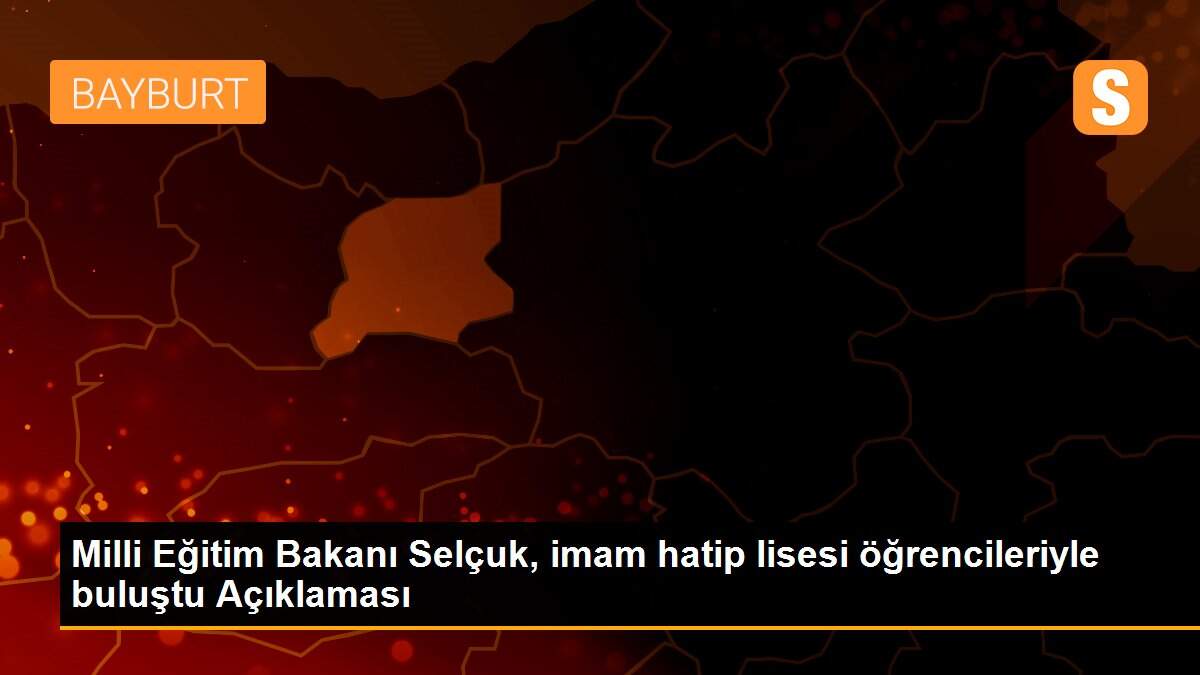 Milli Eğitim Bakanı Selçuk, imam hatip lisesi öğrencileriyle buluştu Açıklaması