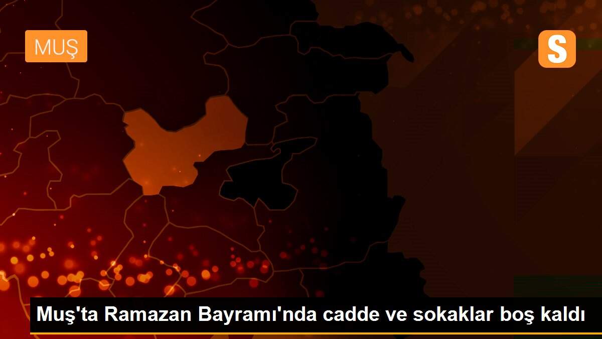 Muş\'ta Ramazan Bayramı\'nda cadde ve sokaklar boş kaldı