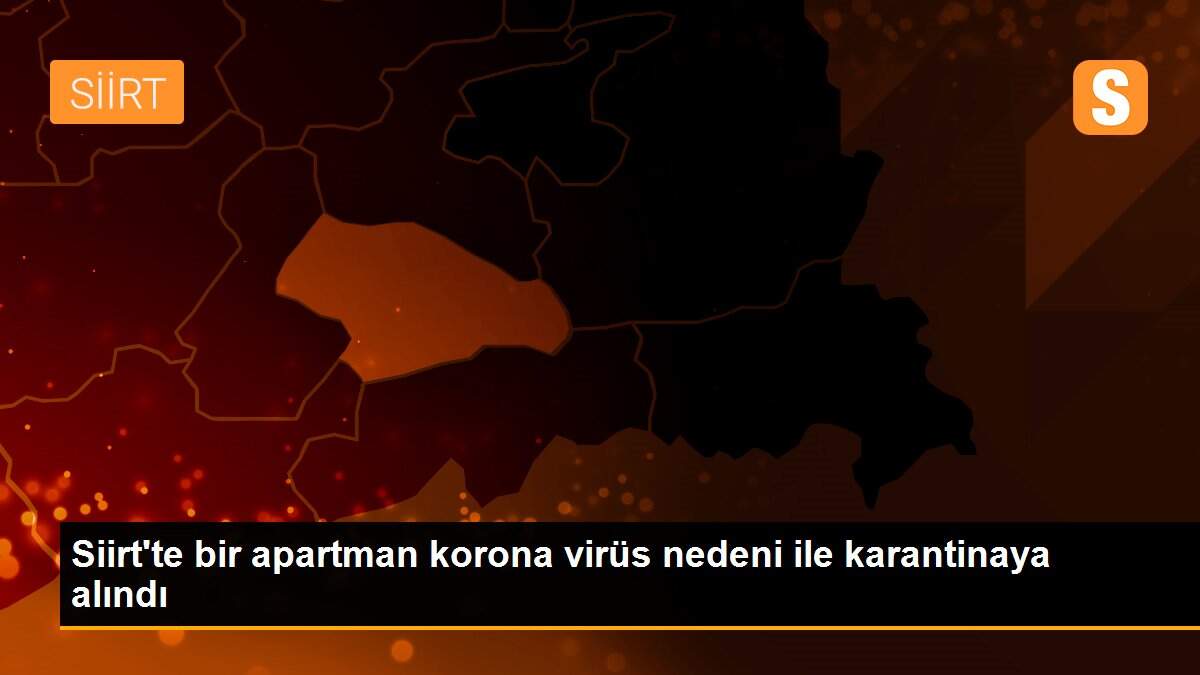 Siirt\'te bir apartman korona virüs nedeni ile karantinaya alındı