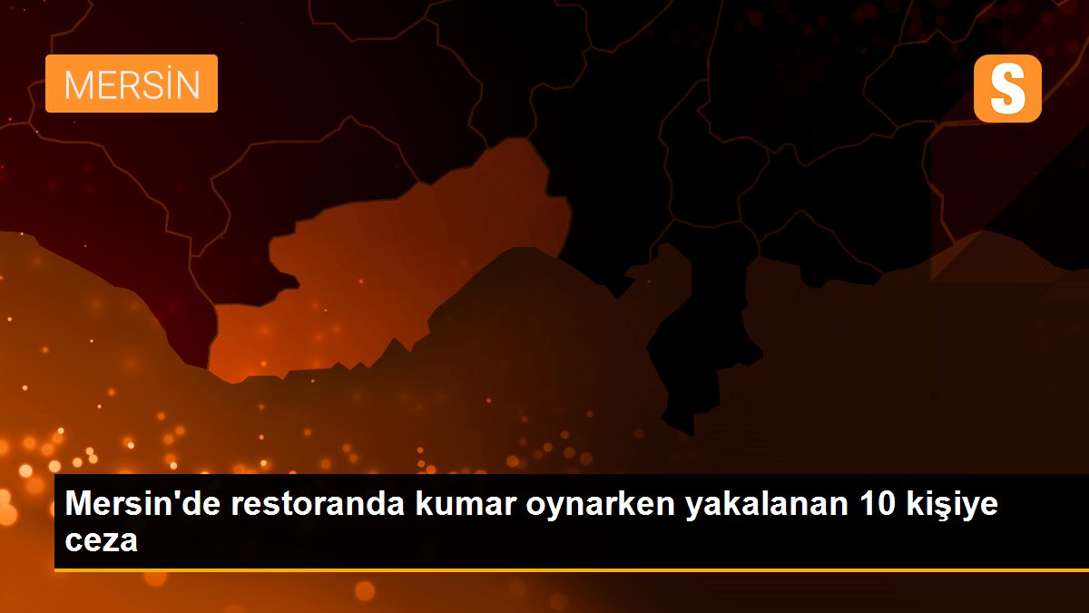 Mersin\'de restoranda kumar oynarken yakalanan 10 kişiye ceza