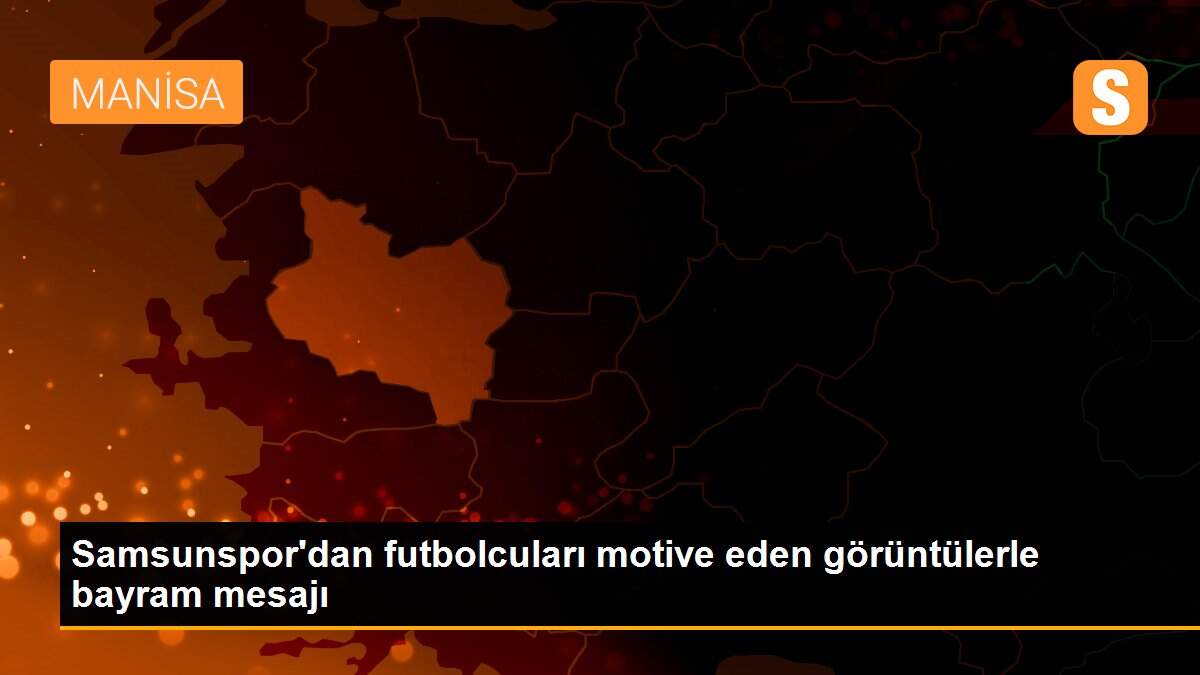 Samsunspor\'dan futbolcuları motive eden görüntülerle bayram mesajı
