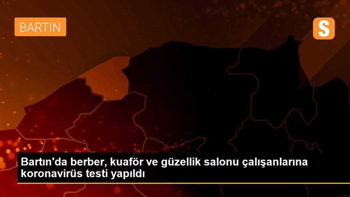 Bartın\'da berber, kuaför ve güzellik salonu çalışanlarına koronavirüs testi yapıldı