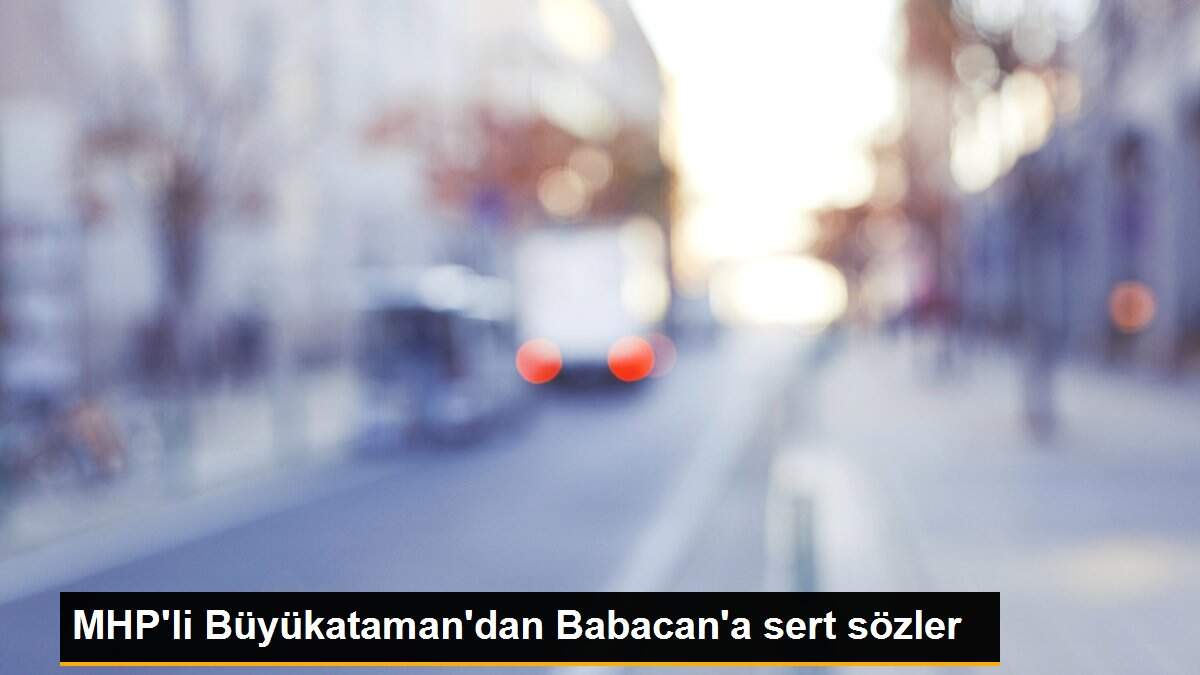 MHP\'li Büyükataman\'dan Babacan\'a sert sözler