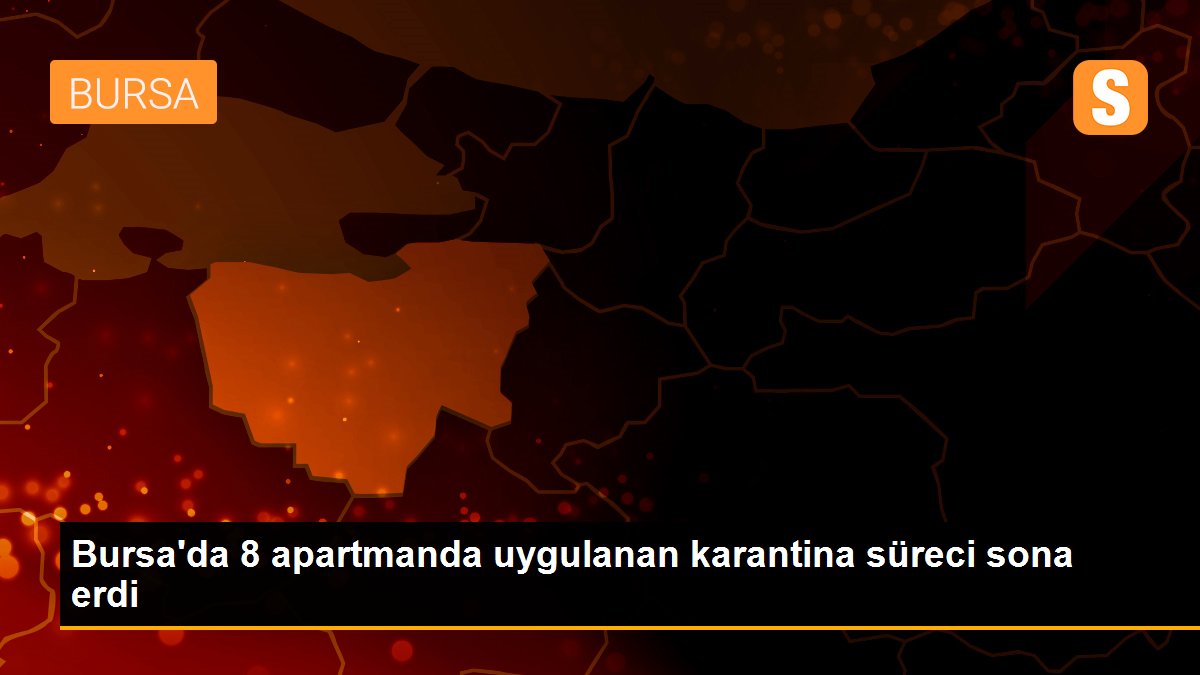 Bursa\'da 8 apartmanda uygulanan karantina süreci sona erdi