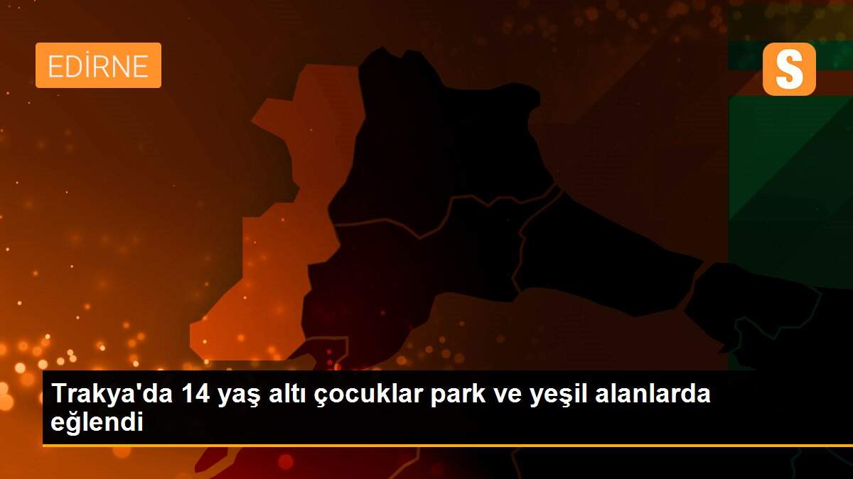 Trakya\'da 14 yaş altı çocuklar park ve yeşil alanlarda eğlendi