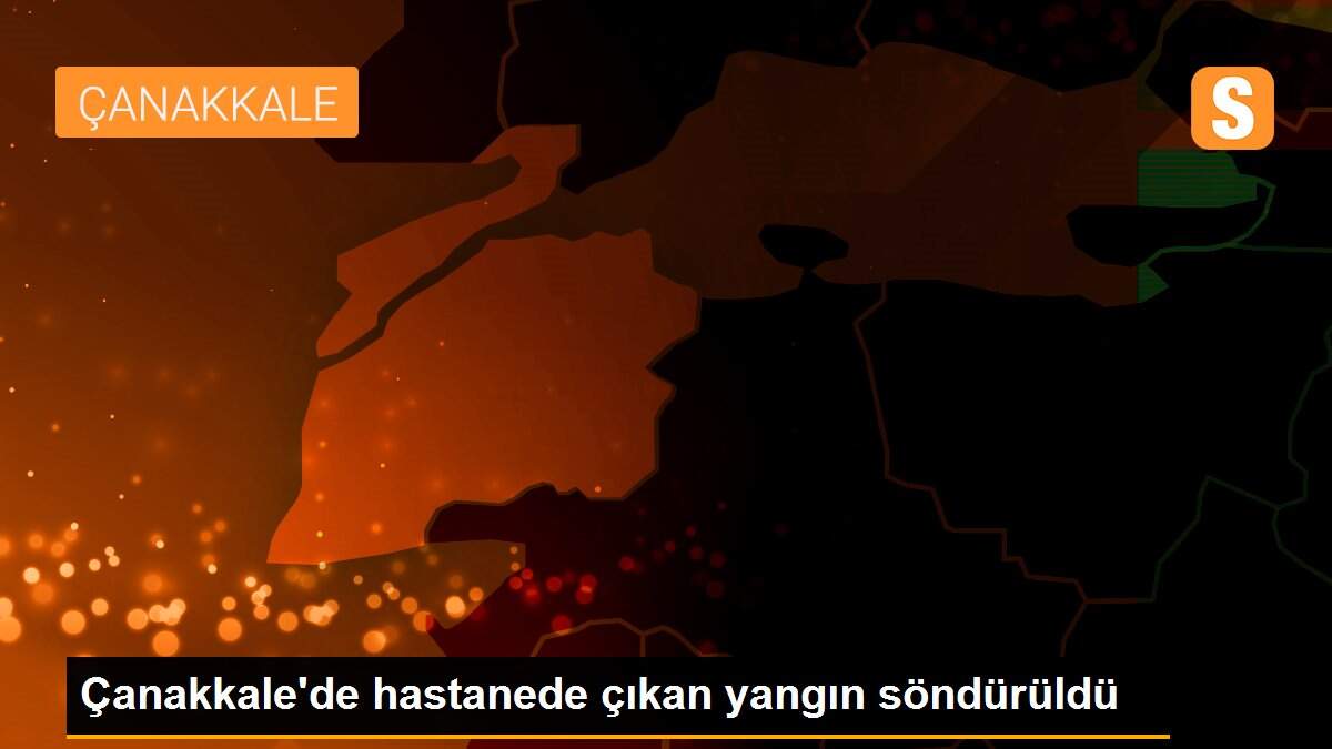 Çanakkale\'de hastanede çıkan yangın söndürüldü