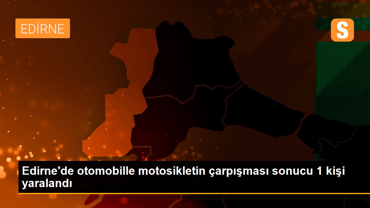 Edirne\'de otomobille motosikletin çarpışması sonucu 1 kişi yaralandı