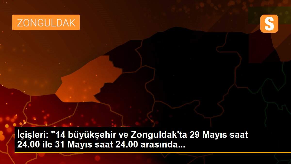 İçişleri: "14 büyükşehir ve Zonguldak\'ta 29 Mayıs saat 24.00 ile 31 Mayıs saat 24.00 arasında...