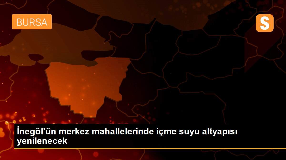 İnegöl\'ün merkez mahallelerinde içme suyu altyapısı yenilenecek