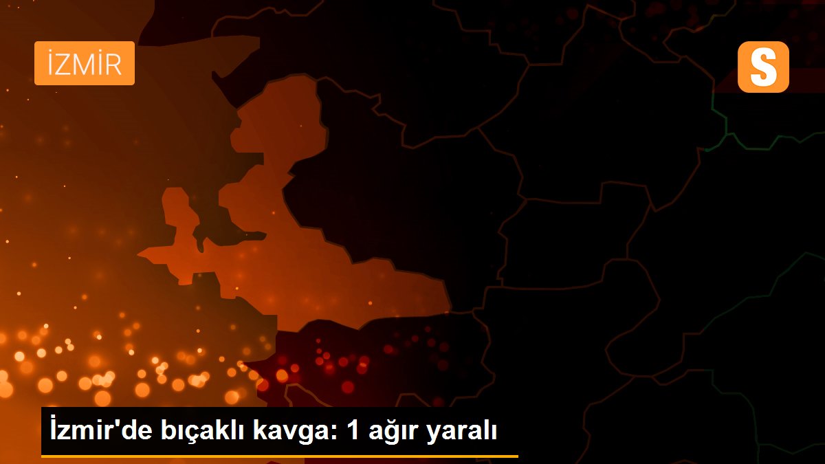İzmir\'de bıçaklı kavga: 1 ağır yaralı