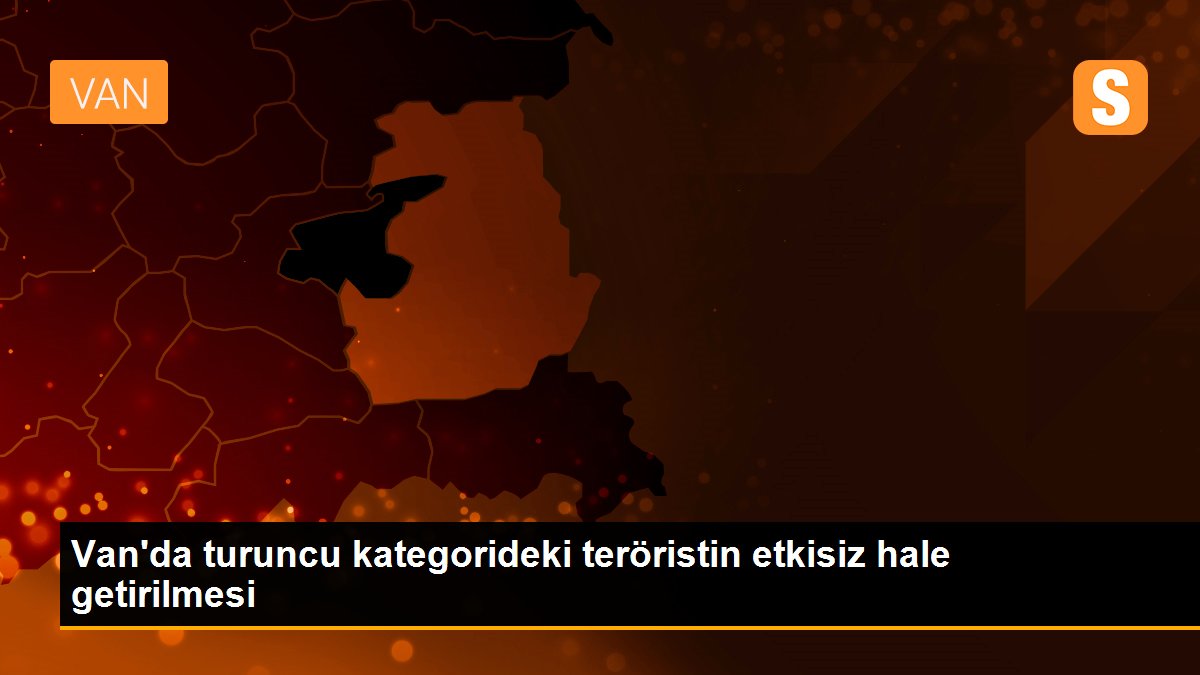 Van\'da turuncu kategorideki teröristin etkisiz hale getirilmesi