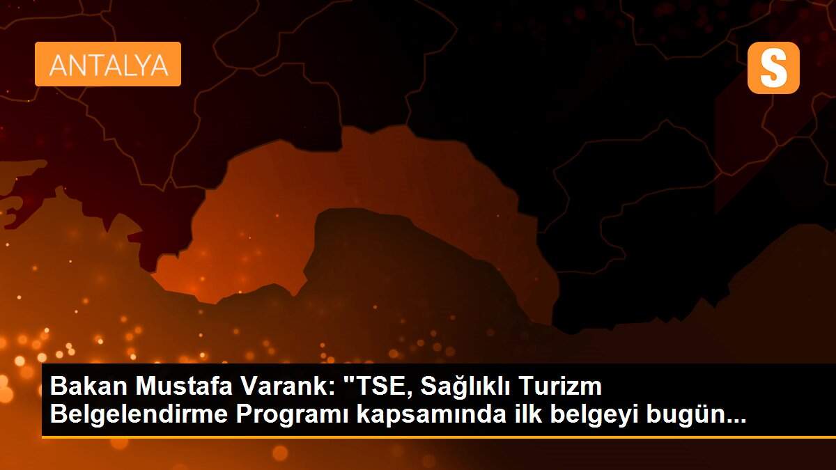 Bakan Mustafa Varank: "TSE, Sağlıklı Turizm Belgelendirme Programı kapsamında ilk belgeyi bugün...