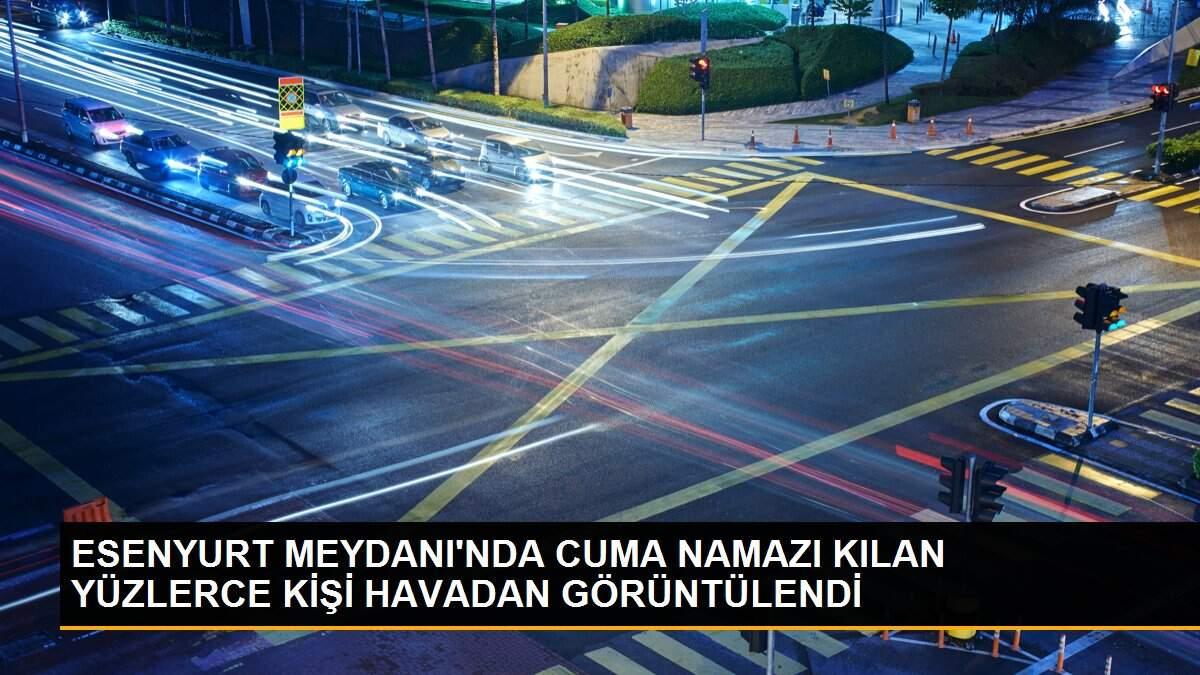 ESENYURT MEYDANI\'NDA CUMA NAMAZI KILAN YÜZLERCE KİŞİ HAVADAN GÖRÜNTÜLENDİ