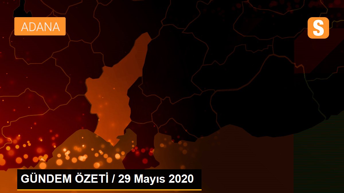 GÜNDEM ÖZETİ / 29 Mayıs 2020