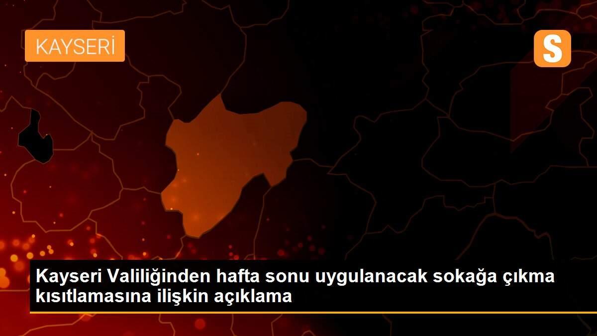 Kayseri Valiliğinden hafta sonu uygulanacak sokağa çıkma kısıtlamasına ilişkin açıklama