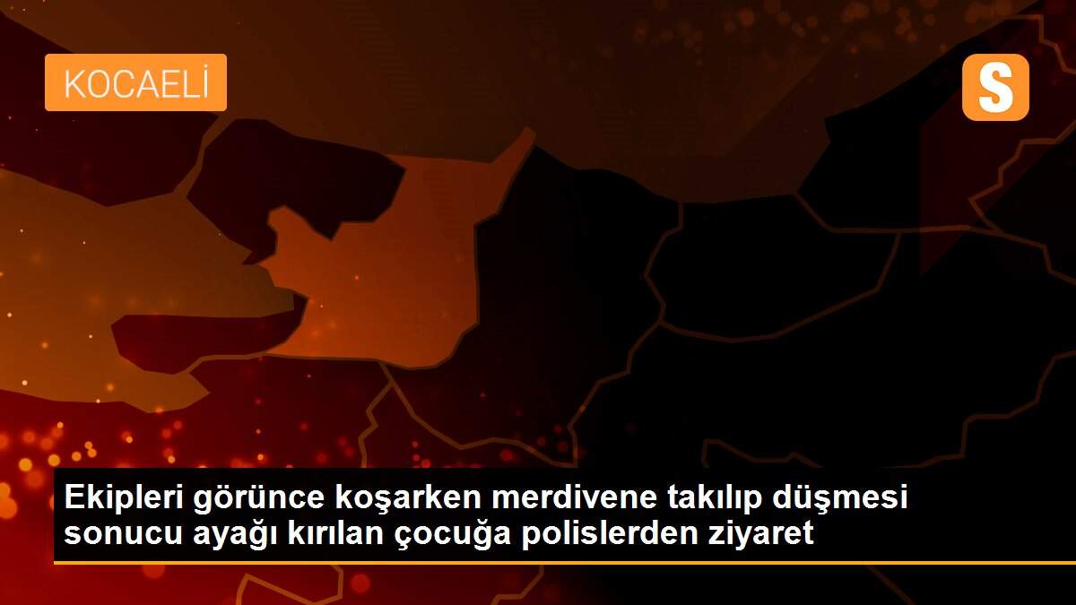 Ekipleri görünce koşarken merdivene takılıp düşmesi sonucu ayağı kırılan çocuğa polislerden ziyaret