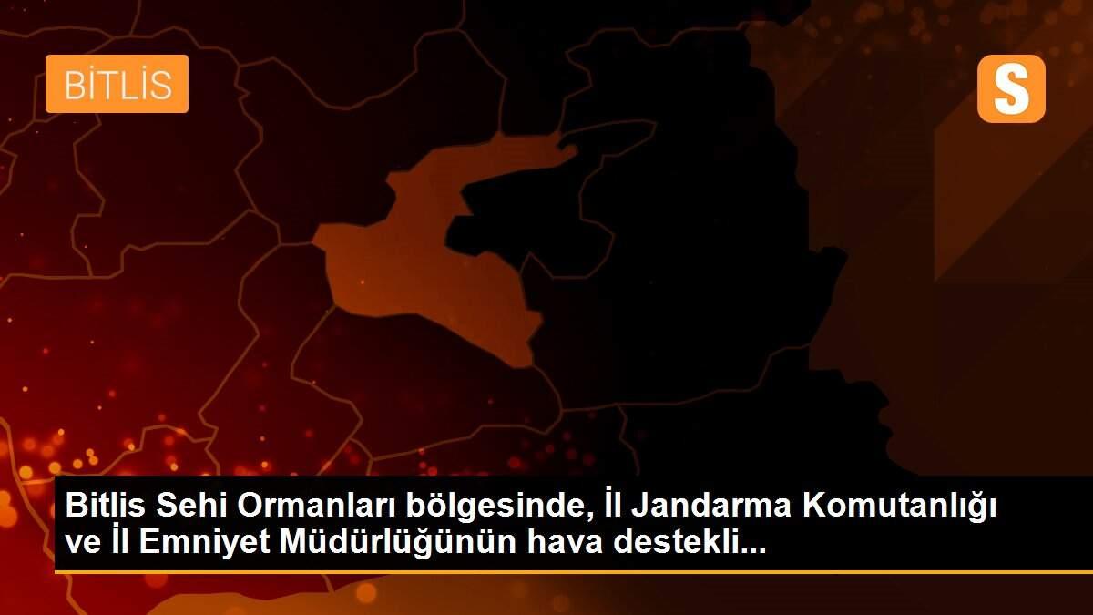 Son dakika haberi! Bitlis Sehi Ormanları bölgesinde, İl Jandarma Komutanlığı ve İl Emniyet Müdürlüğünün hava destekli...