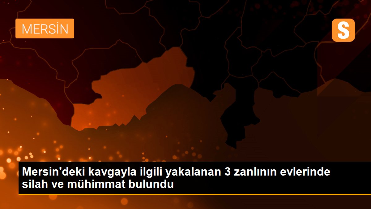 Mersin\'deki kavgayla ilgili yakalanan 3 zanlının evlerinde silah ve mühimmat bulundu