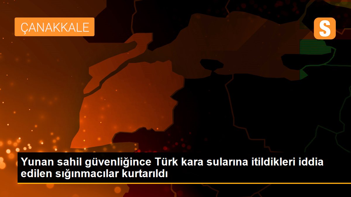 Yunan sahil güvenliğince Türk kara sularına itildikleri iddia edilen sığınmacılar kurtarıldı