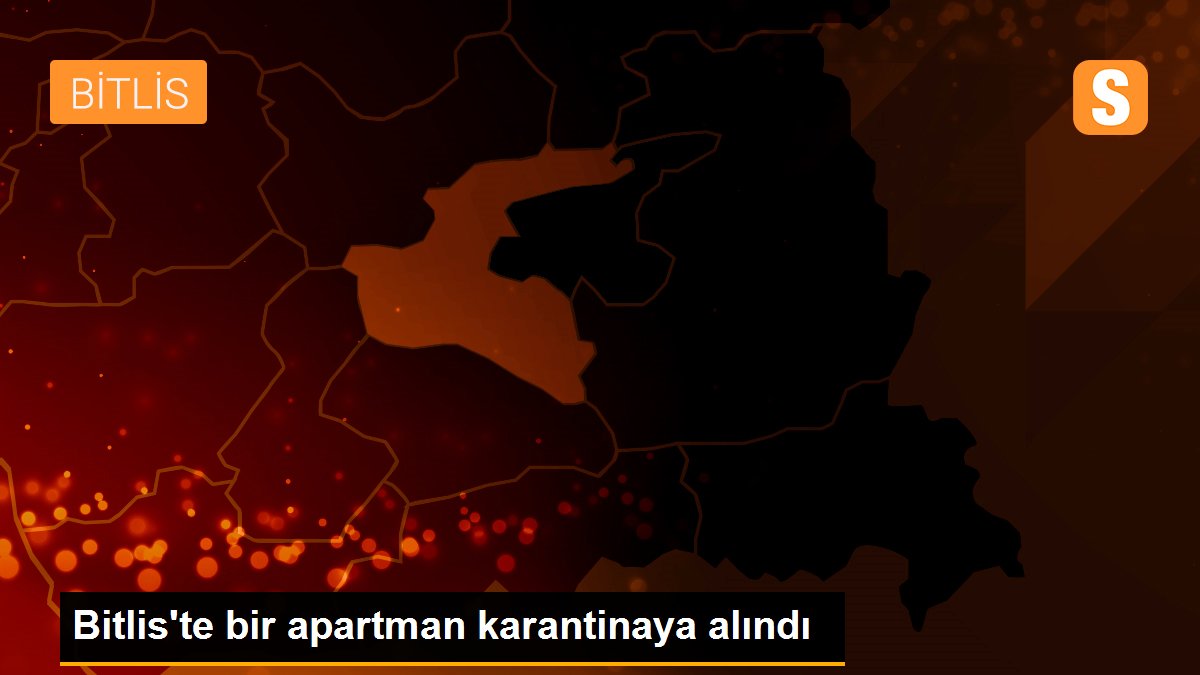 Bitlis\'te bir apartman karantinaya alındı