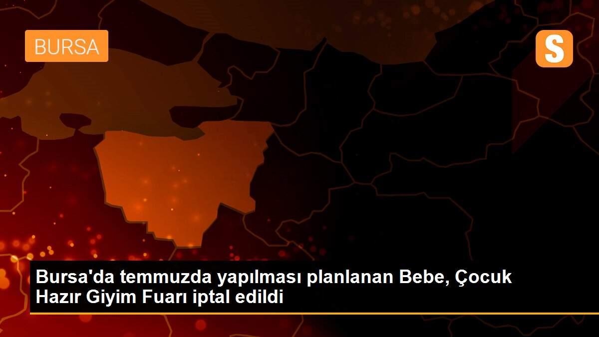 Bursa\'da temmuzda yapılması planlanan Bebe, Çocuk Hazır Giyim Fuarı iptal edildi