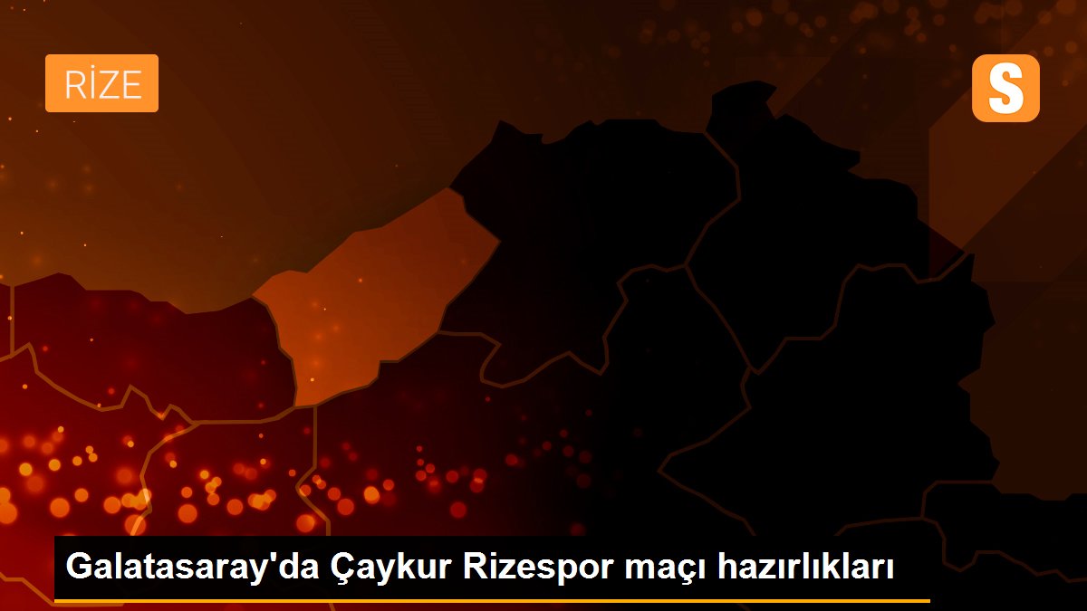Galatasaray\'da Çaykur Rizespor maçı hazırlıkları