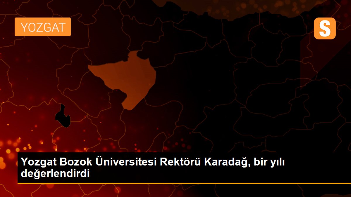 Yozgat Bozok Üniversitesi Rektörü Karadağ, bir yılı değerlendirdi