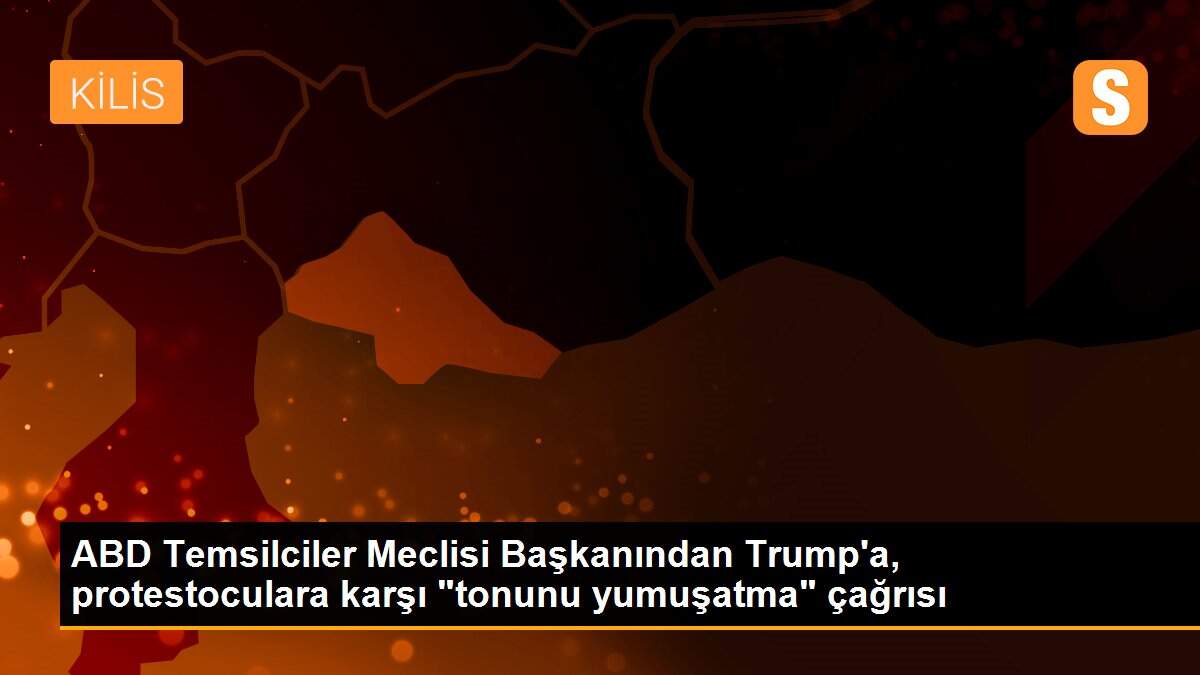 ABD Temsilciler Meclisi Başkanından Trump\'a, protestoculara karşı "tonunu yumuşatma" çağrısı