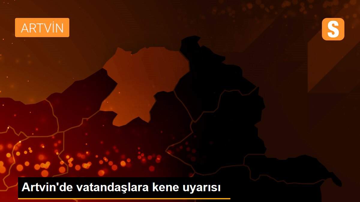 Artvin\'de vatandaşlara kene uyarısı