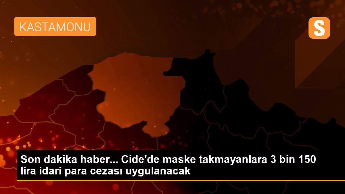 Son dakika haber... Cide\'de maske takmayanlara 3 bin 150 lira idari para cezası uygulanacak