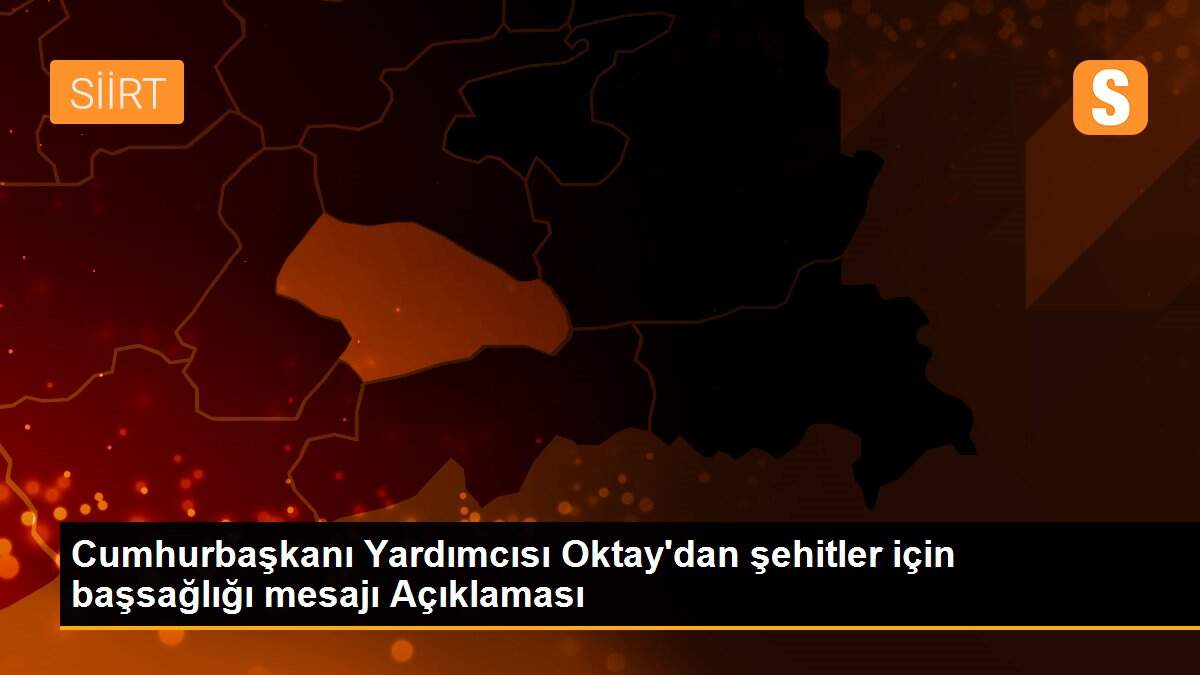 Cumhurbaşkanı Yardımcısı Oktay\'dan şehitler için başsağlığı mesajı Açıklaması
