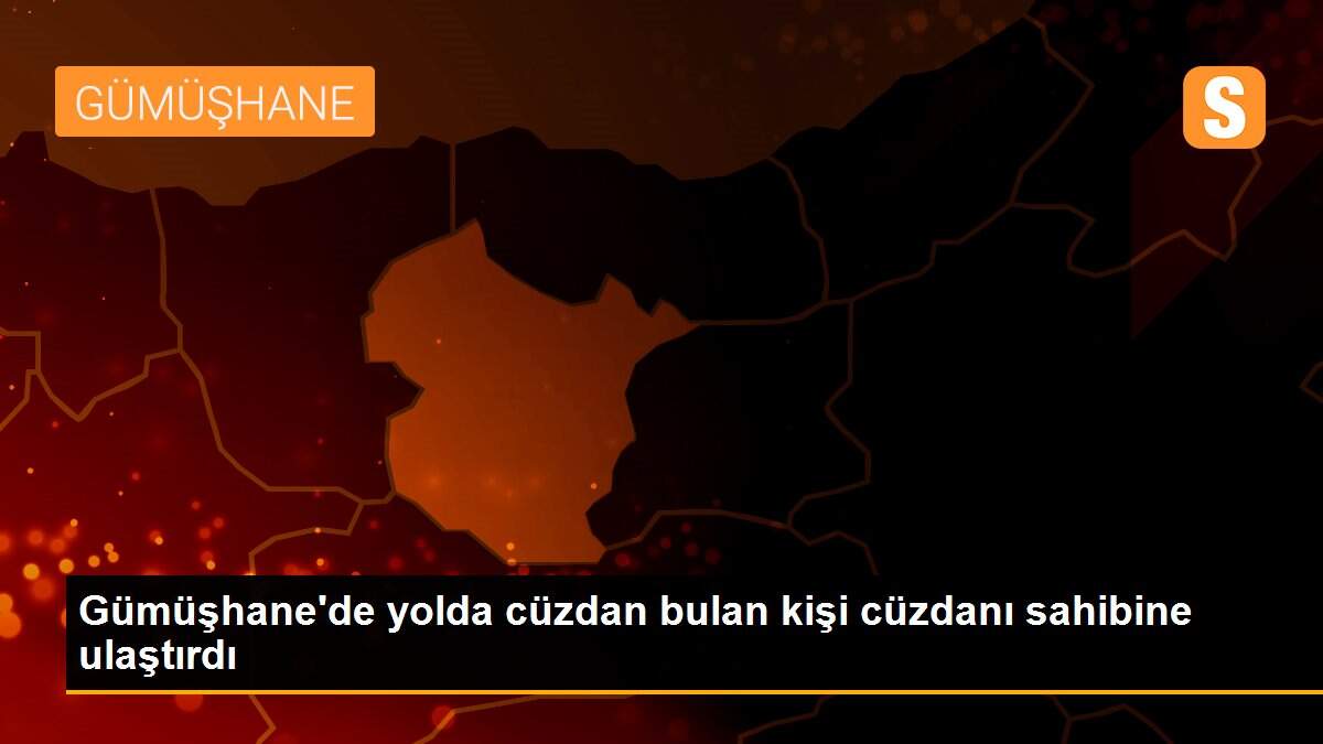 Gümüşhane\'de yolda cüzdan bulan kişi cüzdanı sahibine ulaştırdı