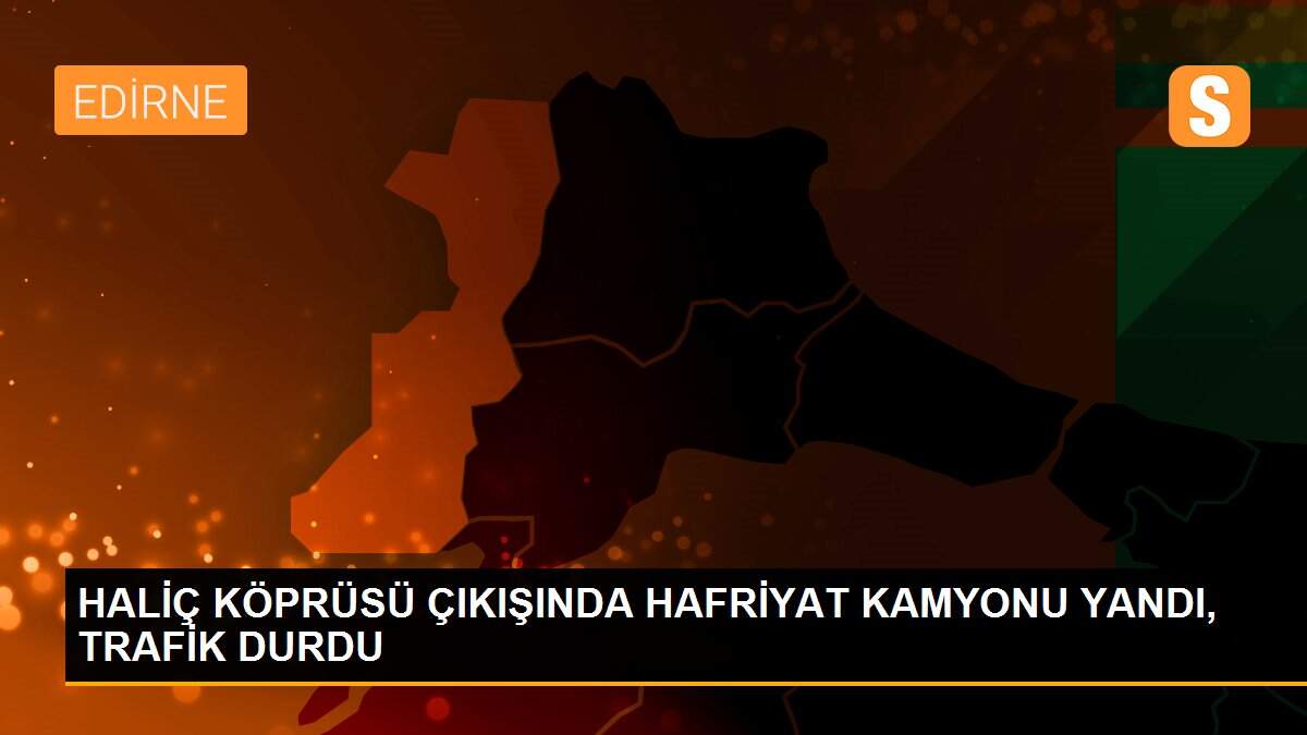 HALİÇ KÖPRÜSÜ ÇIKIŞINDA HAFRİYAT KAMYONU YANDI, TRAFİK DURDU