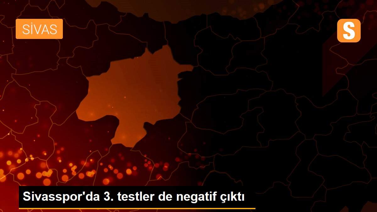 Sivasspor\'da 3. testler de negatif çıktı